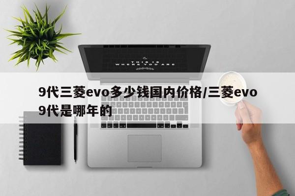 9代三菱evo多少钱国内价格/三菱evo9代是哪年的